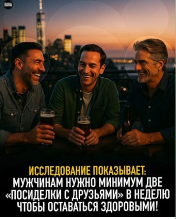 ИССЛЕДОВАНИЕ ПОКАЗЫВАЕТ: МУЖЧИНАМ НУЖНО МИНИМУМ ДВЕ «ПОСИДЕЛКИ С ДРУЗЬЯМИ» В НЕДЕЛЮ ЧТОБЫ ОСТАВАТЬСЯ ЗДОРОВЫМИ!