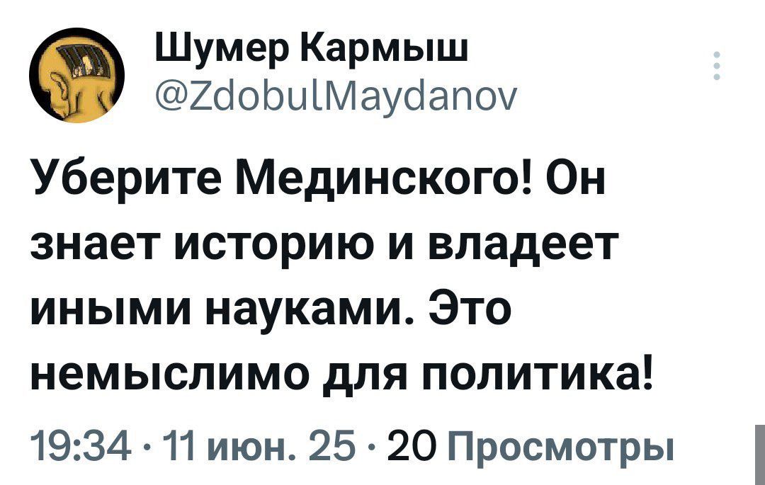 Уберите Мединского! Он знает историю и владеет другими науками. Это немыслимо для политика!