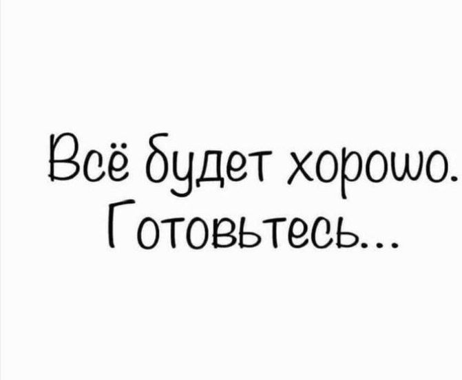 Всё будет хорошо. Готовьтесь...