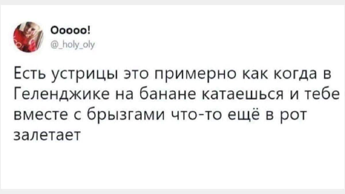 Есть устрицы это примерно как когда в Геленджике на банане катаешься и тебе вместе с брызгами что-то ещё в рот залетает