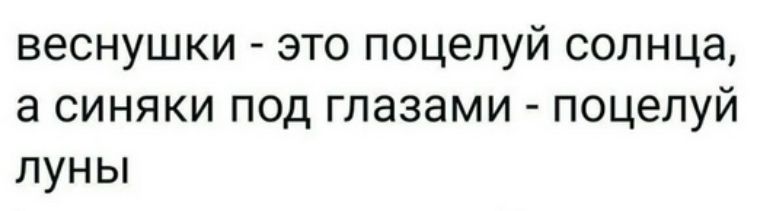 веснушки - это поцелуй солнца, а синяки под глазами - поцелуй луны