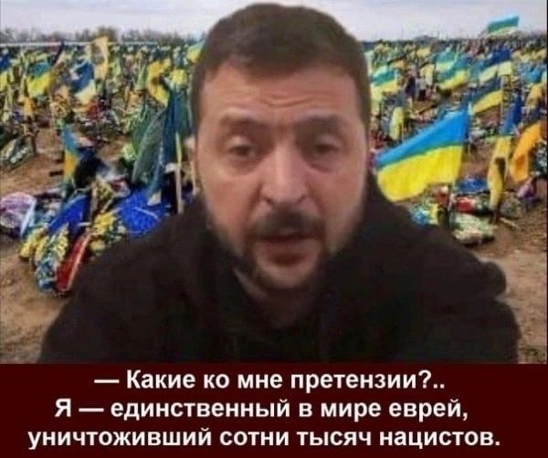 — Какие ко мне претензии?.. 
Я — единственный в мире еврей, уничтоживший сотни тысяч нацистов.