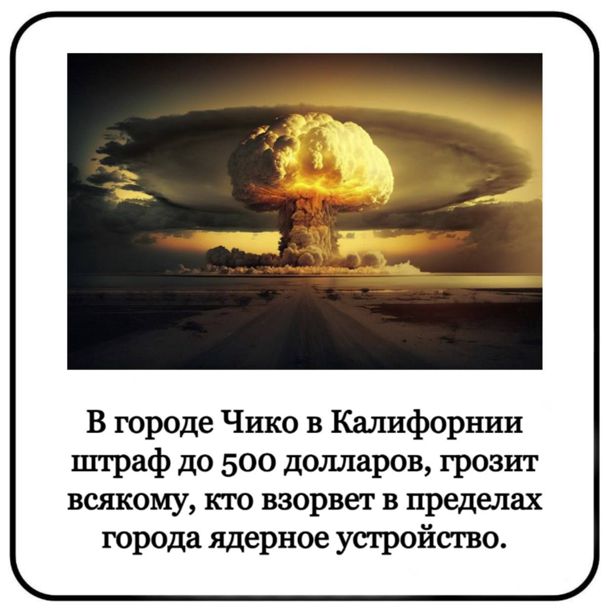 В городе Чико в Калифорнии штраф до 500 долларов, грозит всякому, кто взорвет в пределах города ядерное устройство.