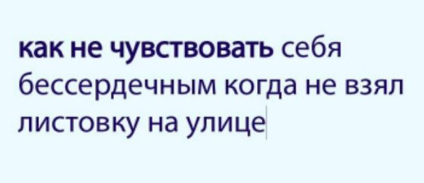 как не чувствовать себя бессердечным когда не взял листовку на улице