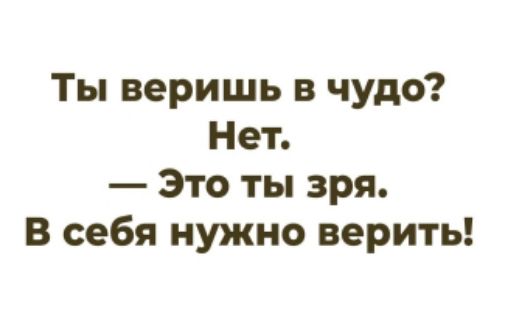 Ты веришь в чудо? Нет. — Это ты зря. В себя нужно верить!