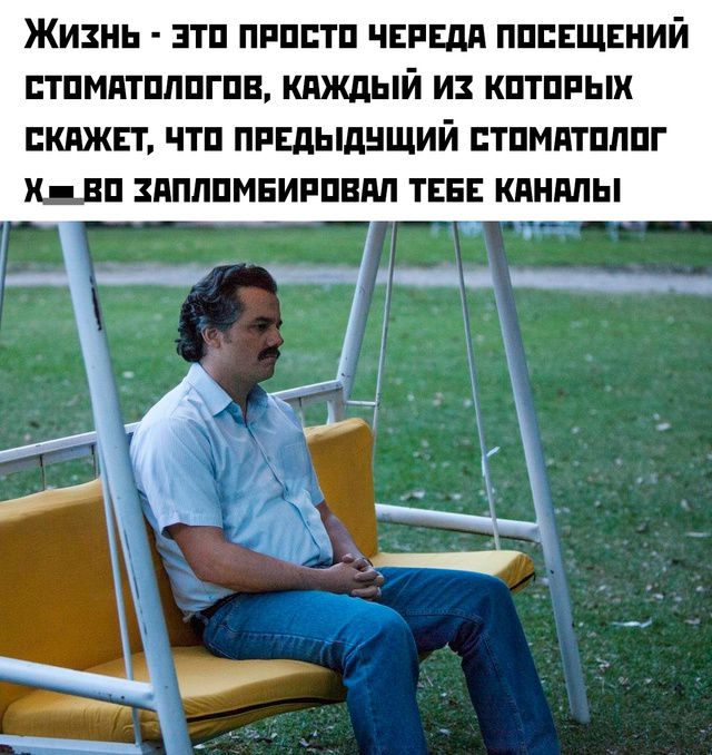 Жизнь - это просто череда посещений стоматологов, каждый из которых скажет, что предыдущий стоматолог х___о запломбировал тебе каналы