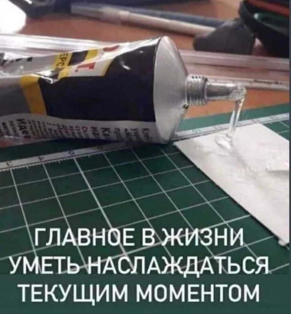 ГЛАВНОЕ В ЖИЗНИ УМЕТЬ НАСЛАЖДАТЬСЯ ТЕКУЩИМ МОМЕНТОМ