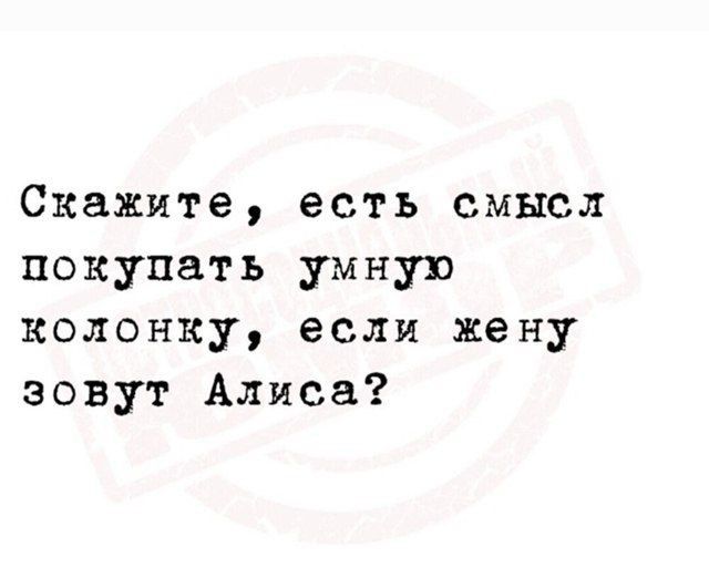 Скажите, есть смысл покупать умную колонку, если жену зовут Алиса?