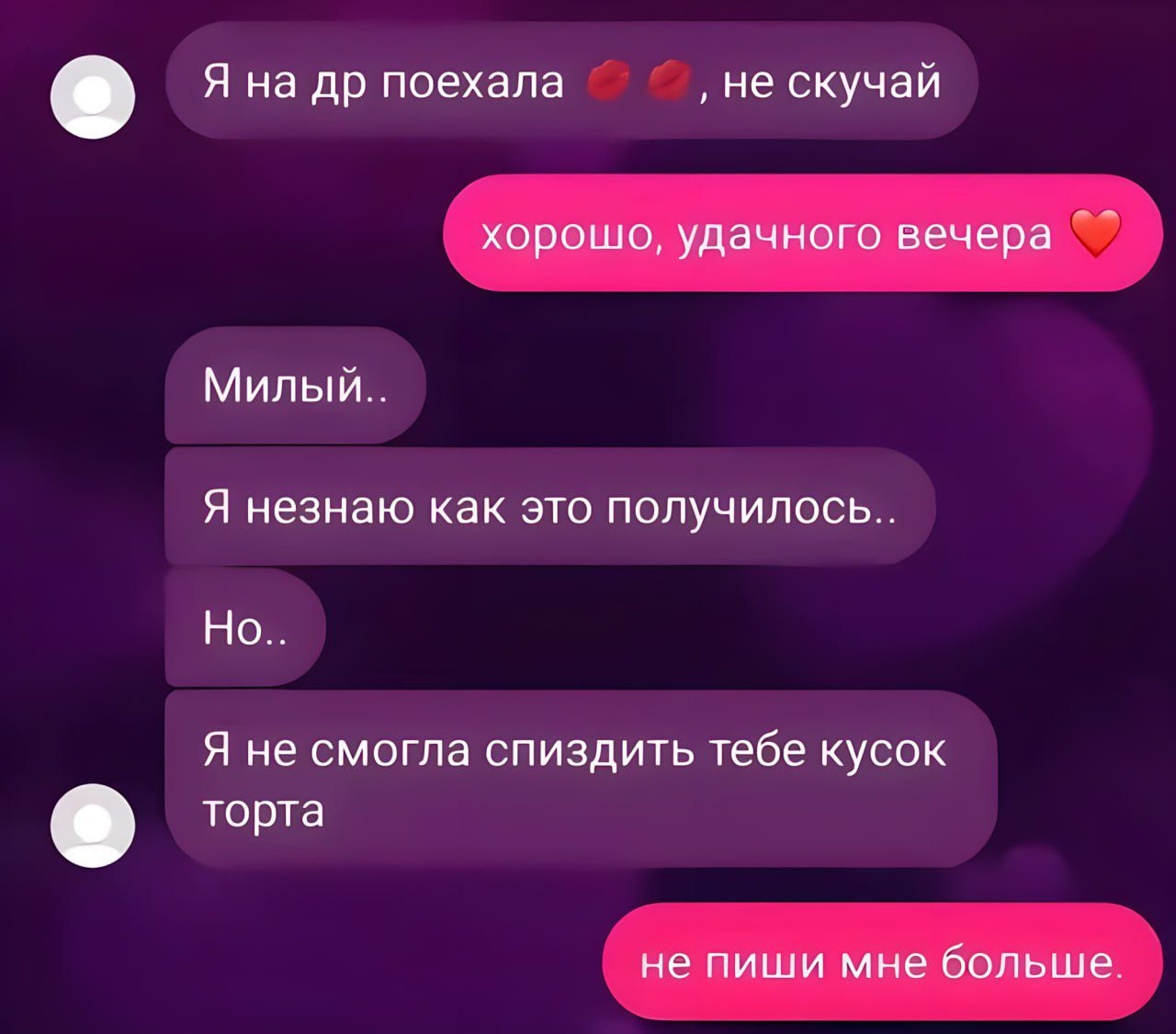 Я на др поехала 💋💋, не скучай
хорошо, удачного вечера ❤️
Милый..
Я не знаю как это получилось..
Но..
Я не смогла спиздить тебе кусок торта
не пиши мне больше.