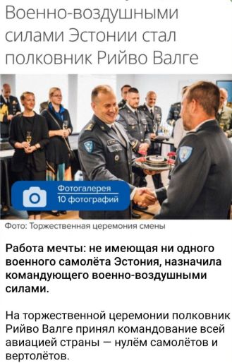 Военно-воздушными силами Эстонии стал полковник Рийво Вальге.

Работа мечты: не имеющая ни одного военного самолёта Эстония, назначила командующего военно-воздушными силами.

На торжественной ceremonии полковник Рийво Вальге принял командование всей авиацией страны – нулём самолётов и вертолётов.