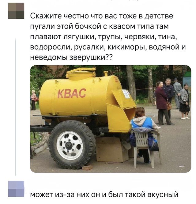 Скажите честно что вас тоже в детстве пугали этой бочкой с квасом типа там плавают лягушки, трупы, червяки, тина, водоросли, русалки, кикиморы, водяной и неведомые зверушки??
может из-за них он и был такой вкусный