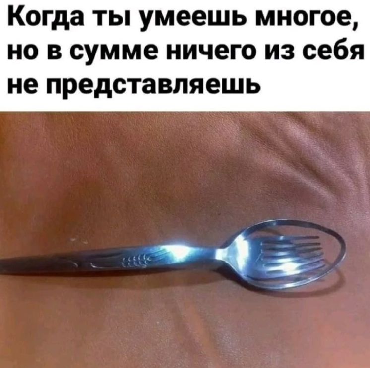 Когда ты умеешь многое, но в сумме ничего из себя не представляешь