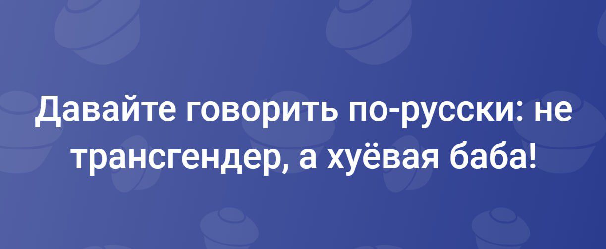 Давайте говорить по-русски: не трансгендер, а х*йвая баба!