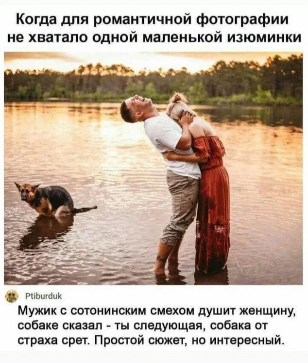 Когда для романтичной фотографии не хватало одной маленькой изюминки

Мужик с сотонинским смехом душит женщину, собаке сказал - ты следующая, собака от страха срет. Простой сюжет, но интересный.