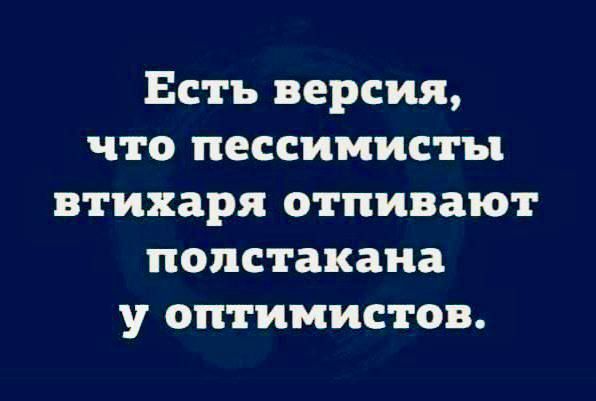 Есть версия, что пессимисты стихаря отнимают полстакана у оптимистов.