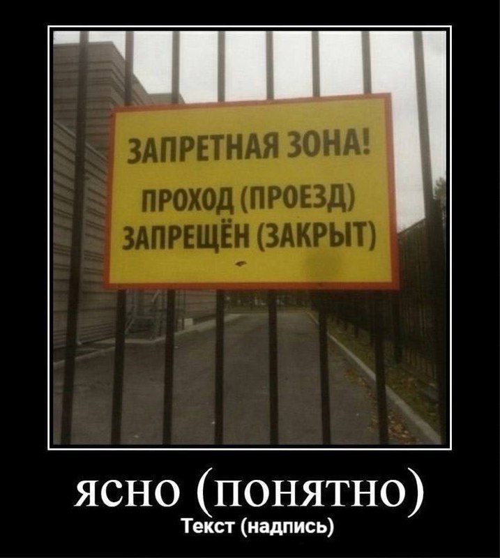ЗАПРЕТНАЯ ЗОНА!
Проход (проезд)
Запрещён (закрыт)
ЯСНО (ПОНЯТНО)
Текст (надпись)