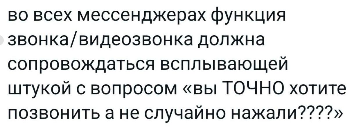 во всех мессенджерах функция звонка/видеозвонка должна сопровождаться всплывающей штукой с вопросом «вы ТОЧНО хотите позвонить а не случайно нажали????»
