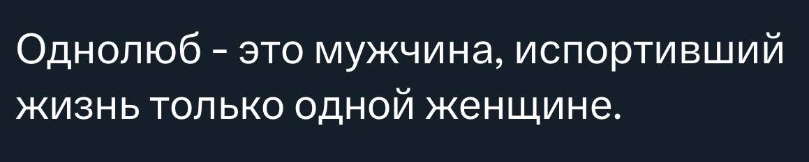 Однолюб - это мужчина, испортивший жизнь только одной женщине.
