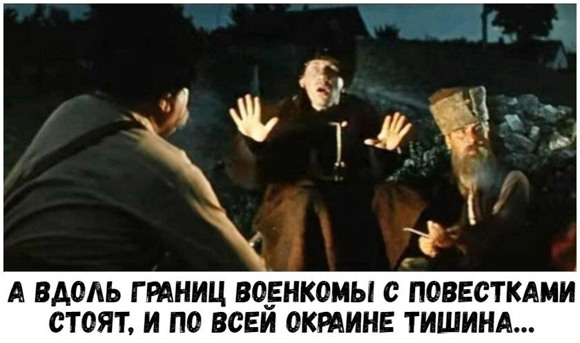 А вдоль границ военкомы с повестками стоят, и по всей Украине тишина...