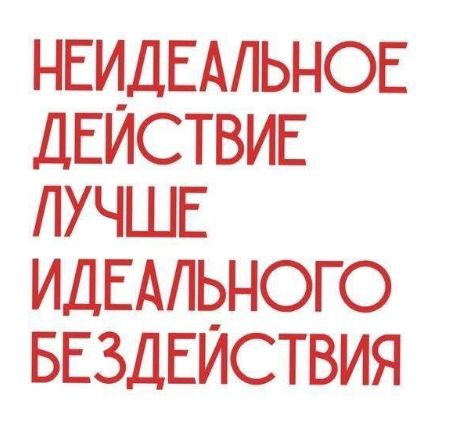 НЕИДЕАЛЬНОЕ ДЕЙСТВИЕ ЛУЧШЕ ИДЕАЛЬНОГО БЕЗДЕЙСТВИЯ