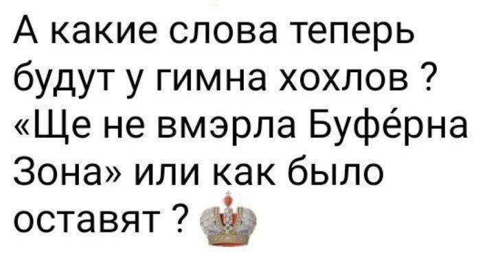 А какие слова теперь будут у гимна хохлов ? «Ще не вмерла Буферна Зона» или как было оставят ?