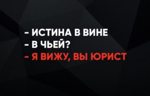 - ИСТИНА В ВИНЕ
- В ЧЬЙ?
- Я ВИЖУ, ВЫ ЮРИСТ