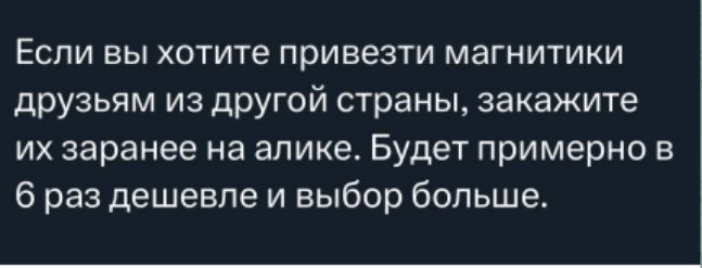 Если вы хотите привезти магнитыки друзьям из другой страны, закажите их заранее на алике. Будет примерно в 6 раз дешевле и выбор больше.