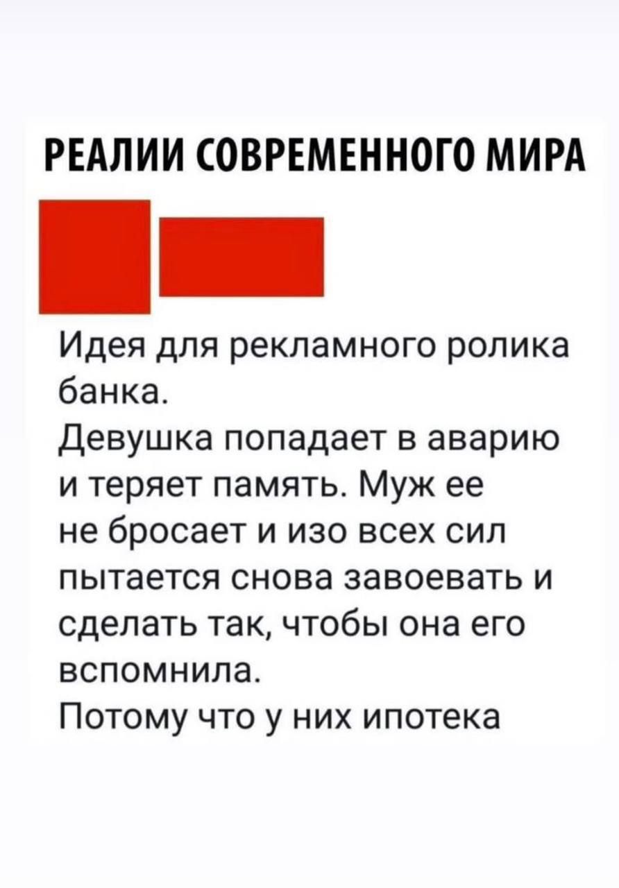 Реалии современного мира.

Идея для рекламного ролика банка.
Девушка попадает в аварию и теряет память. Муж ее не бросает и изо всех сил пытается снова завоевать и сделать так, чтобы она его вспомнила.
Потому что у них ипотека.