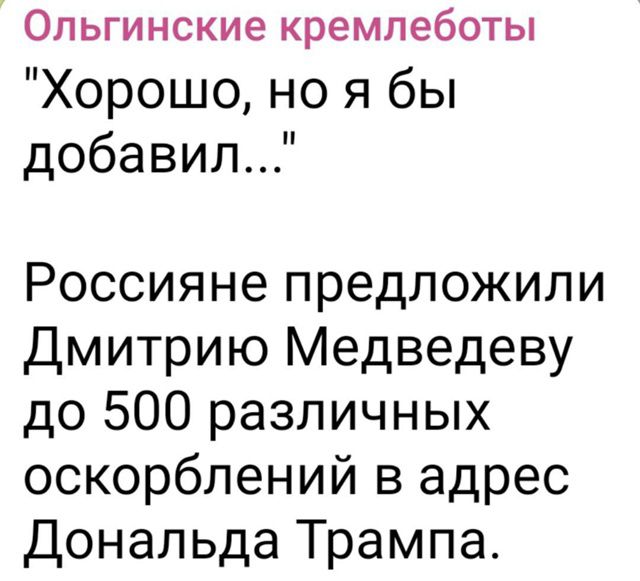 Хорошо, но я бы добавил...
Россияне предложили Дмитрию Медведеву до 500 различных оскорблений в адрес Дональда Трампа.
