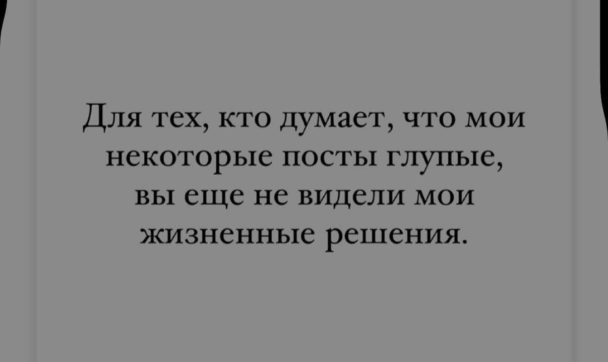 Для тех, кто думает, что мои некоторые посты глупые, вы еще не видели мои жизненные решения.