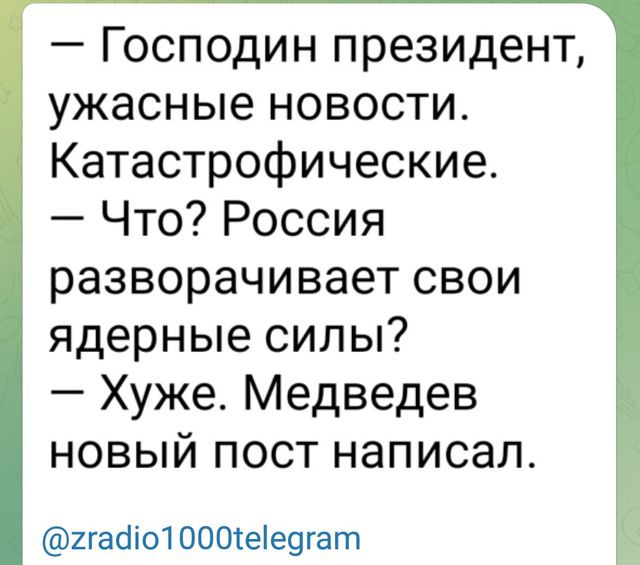 — Господин президент, ужасные новости. Катастрофические.
— Что? Россия разворачивает свои ядерные силы?
— Хуже. Медведев новый пост написал.