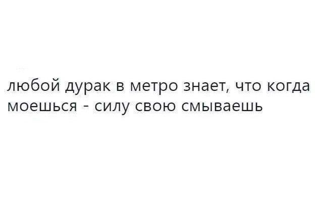 любой дурак в метро знает, что когда моешься - силу свою смываешь