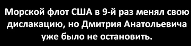 Морской флот США в 9-й раз менял свою дислокацию, но Дмитрия Анатольевича уже было не остановить.