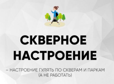 СКВЕРНОЕ НАСТРОЕНИЕ
– НАСТРОЕНИЕ ГУЛЯТЬ ПО СКВЕРАМ И ПАРКАМ (А НЕ РАБОТАТЬ)