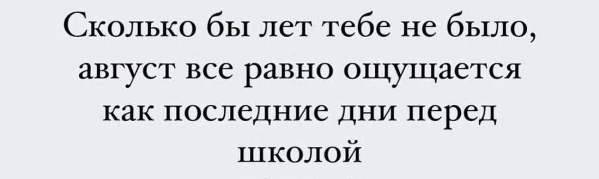 Сколько бы лет тебе не было, август все равно ощущается как последние дни перед школой