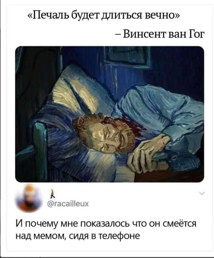 «Печаль будет длиться вечно» - Винсент ван Гог И почему мне показалось что он смеётся над мемом, сидя в телефоне