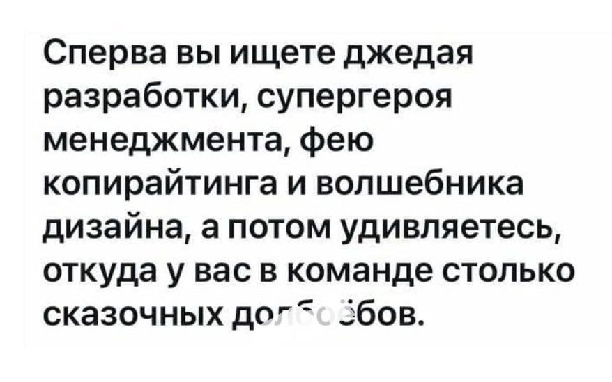 Сначала вы ищете джедая разработки, супергероя менеджмента, фею копирайтинга и волшебника дизайна, а потом удивляетесь, откуда у вас в команде столько сказочных долгобобов.