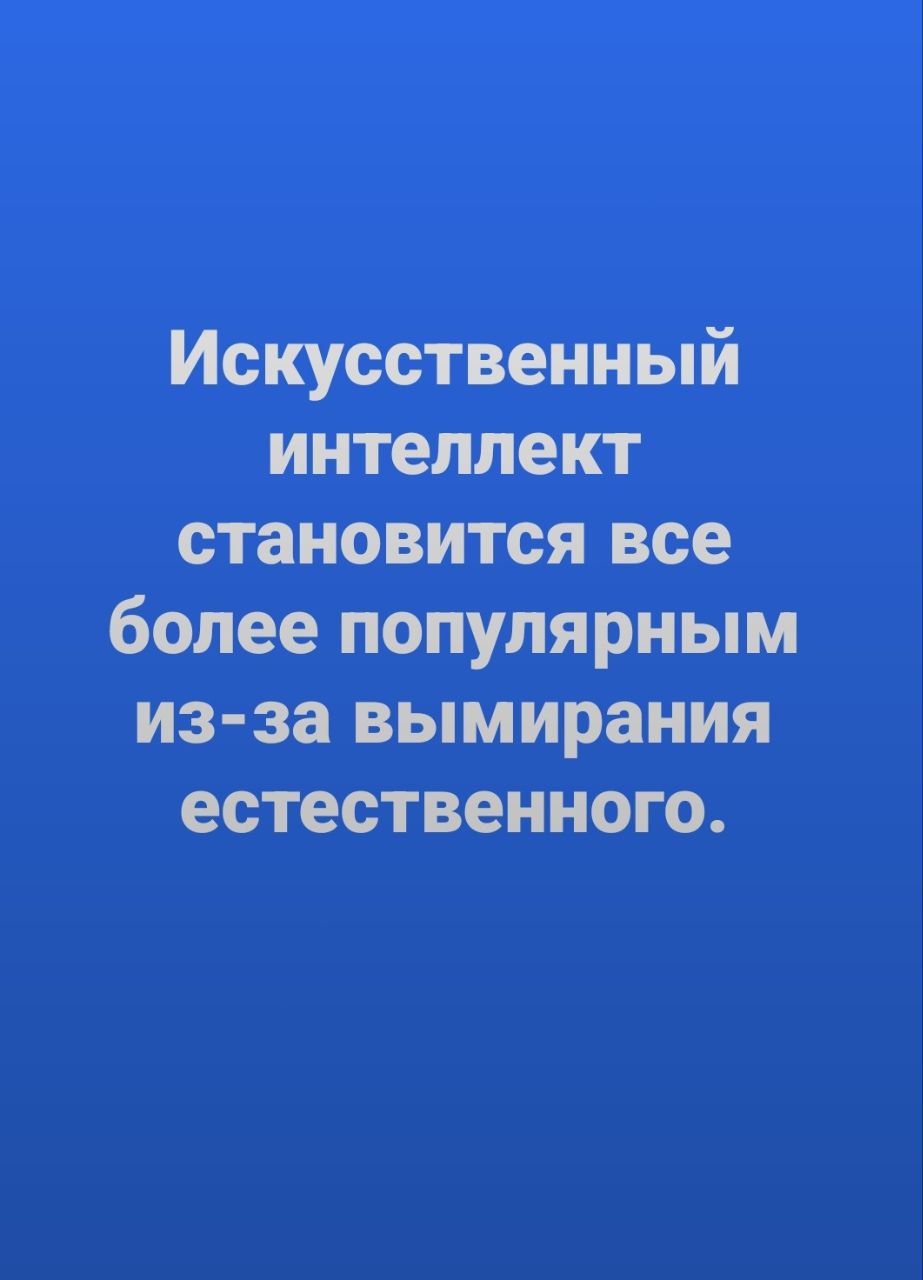 Искусственный интеллект становится все более популярным из-за вымирания естественного.