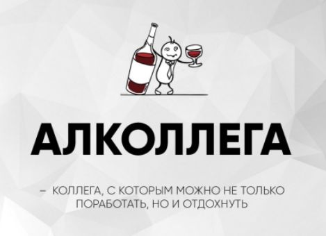 АЛКОЛЛЕГА
– КОЛЛЕГА, С КОТОРЫМ МОЖНО НЕ ТОЛЬКО ПОРАБОТАТЬ, НО И ОТДОХНУТЬ