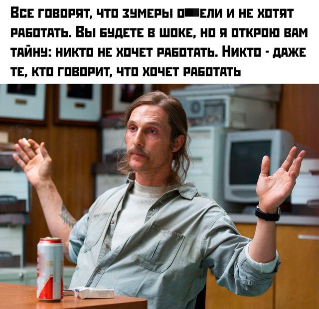Все говорят, что зумеры о**ели и не хотят работать. Вы будете в шоке, но я открою вам тайну: никто не хочет работать. Никто - даже те, кто говорит, что хочет работать.