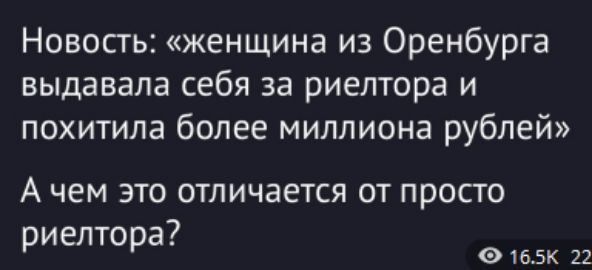 Новости: «женщина из Оренбурга выдавала себя за риелтора и похитила более миллиона рублей»
А чем это отличается от просто риелтора?