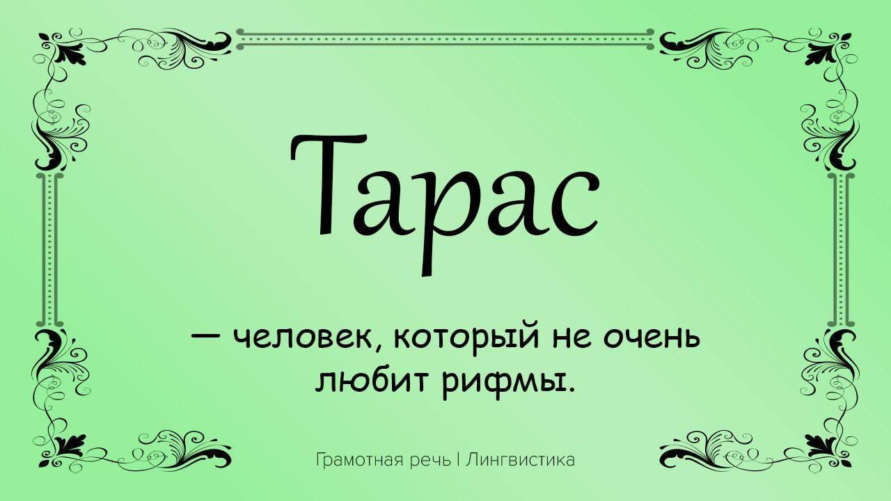 Тарас — человек, который не очень любит рифмы.

Грамотная речь | Лингвистика