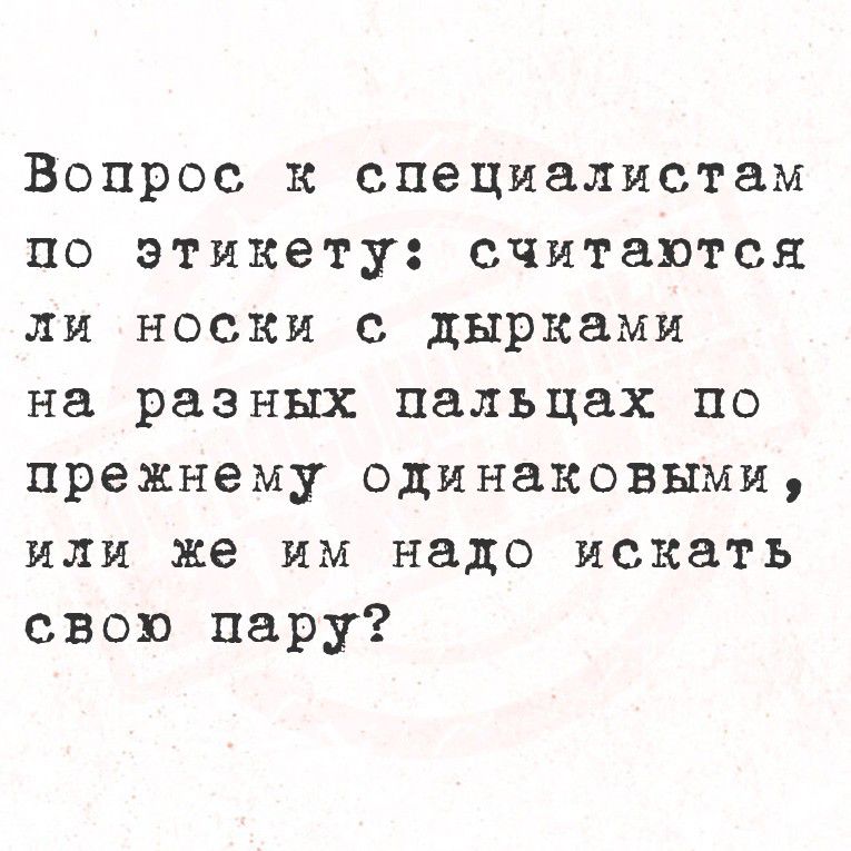Вопрос к специалистам по этикету: считаются ли носки с дырками на разных пальцах по прежнему одинаковыми, или же им надо искать свою пару?
