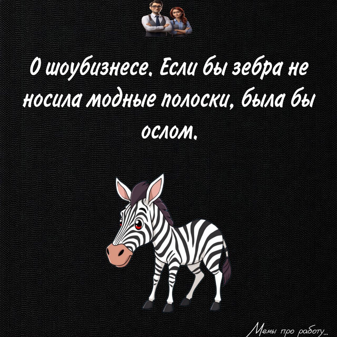 О шоубизнесе. Если бы зебра не носила модные полоски, была бы ослом.