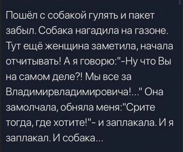 Пошёл с собакой гулять и пакет забыл. Собака нагугила на газоне. Тут ещё женщина заметила, начала отчитывать! А я говорю: 