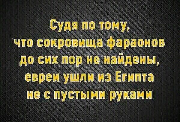 Судя по тому, что сокровища фараонов до сих пор не найдены, евреи ушли из Египта не с пустыми руками.