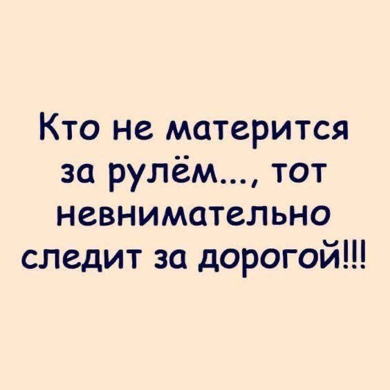 Кто не матерится за рулём..., тот невнимательно следит за дорогой!!!