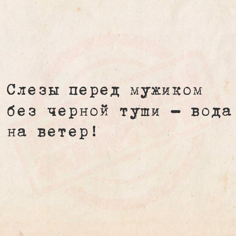 Слезы перед мужиком без черной туши - вода на ветер!