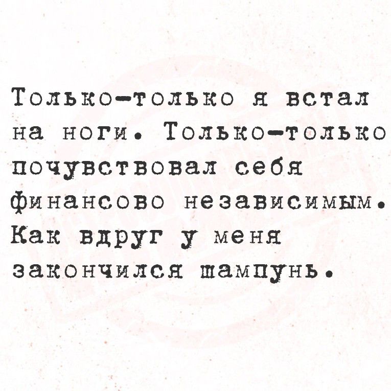 Только-только я встал на ноги. Только-только почувствовал себя финансово независимым. Как вдруг у меня закончился шампунь.