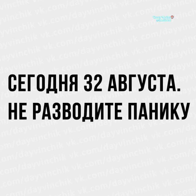 СЕГОДНЯ 32 АВГУСТА. НЕ РАЗВОДИТЕ ПАНИКУ